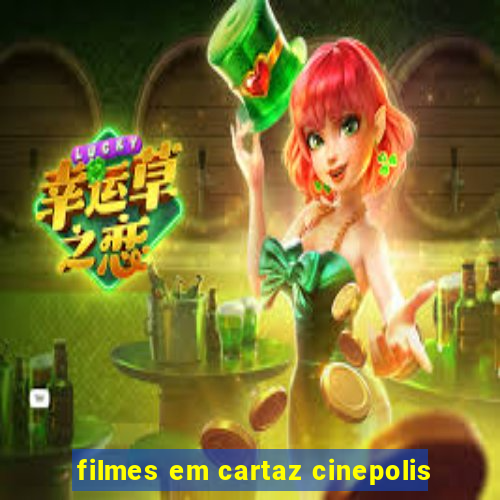 filmes em cartaz cinepolis